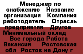 Менеджер по снабжению › Название организации ­ Компания-работодатель › Отрасль предприятия ­ Другое › Минимальный оклад ­ 1 - Все города Работа » Вакансии   . Ростовская обл.,Ростов-на-Дону г.